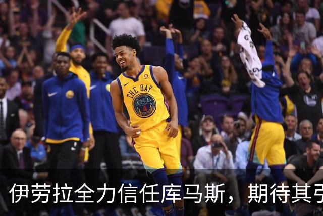 伊劳拉全力信任库马斯，期待其引爆球队进攻